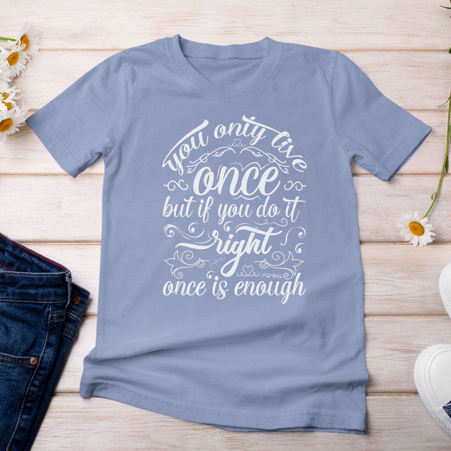 You Only Live Once But if You Do It Right, Once is Enough T-Shirt  Light Washed Denim Color