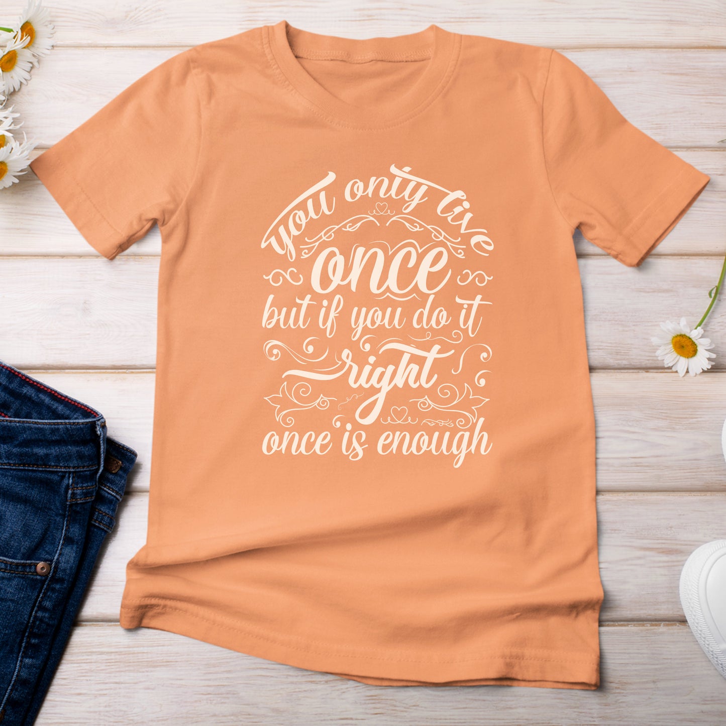 You Only Live Once But if You Do It Right, Once is Enough T-Shirt  Light Bright Orange Melon Color